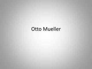 Otto Mueller
 