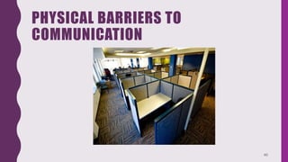 PHYSICAL BARRIERS TO
COMMUNICATION
40
 