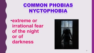 57
•extreme or
irrational fear
of the night
or of
darkness
 