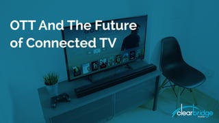 OTT And The Future
of Connected TV
 