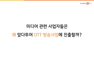 미디어 관련 사업자들은 
왜 앞다투어 OTT 방송사업에 진출할까? 
 