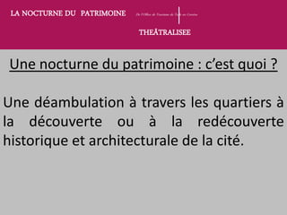 Une nocturne du patrimoine : c’est quoi ?
Une déambulation à travers les quartiers à
la découverte ou à la redécouverte
hi...