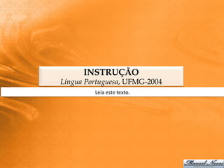 INSTRUÇÃO
Língua Portuguesa, UFMG-2004
         Leia	
  este	
  texto.	
  
 
