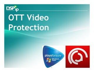 OTT Video
Protection



  Fast Forward Your Development   www.dsp-ip.com
 