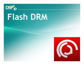 Flash DRM



  Fast Forward Your Development   www.dsp-ip.com
 