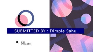 SUBMITTED BY : Dimple Sahu
<
M B A
( F I N A N C E )
 