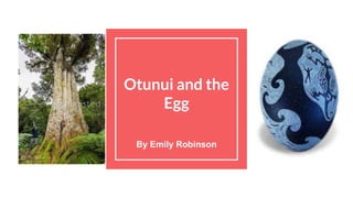 Otunui and the
Egg
By Emily Robinson
 