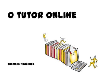 O tutor online




Thatiane Prochner
 