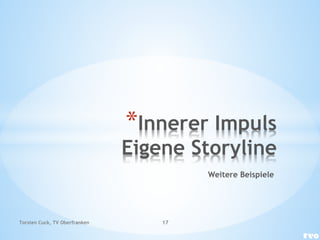 *Innerer Impuls
Eigene Storyline
Weitere Beispiele
Torsten Cuck, TV Oberfranken 17
 