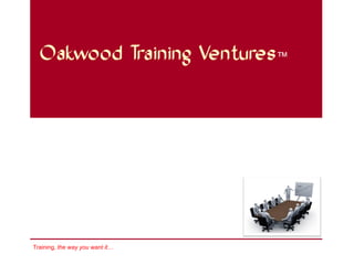 Oakwood Training Ventures™




Training, the way you want it…
 