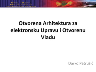 Crna Gora

Ministarstvo za
Informaciono
drustvo

Otvorena Arhitektura za
elektronsku Upravu i Otvorenu
Vladu

Darko Petrušid

 