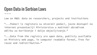 Open Data in Serbian Laws
Low on R&D: data on researchers, projects and institutions
“...Podaci iz registara su otvoreni p...