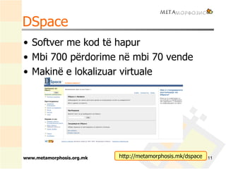 DSpace <ul><li>Softver me kod të hapur </li></ul><ul><li>Mbi  700  përdorime në mbi  70  vende </li></ul><ul><li>Makinë e ...