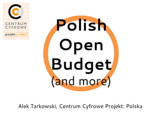 Polish
             Open
            Budget
            (and more)
Alek Tarkowski, Centrum Cyfrowe Projekt: Polska
 