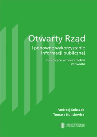 Opracowanie
Otwarty Rząd i ponowne wykorzystanie informacji publicznej – inspirujące
wzorce z Polski i ze świata
powstało ...