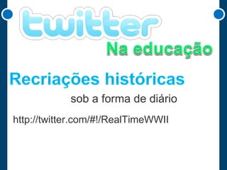 sob a forma de diário
http://twitter.com/#!/RealTimeWWII

 
