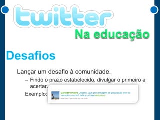 Lançar um desafio à comunidade.
– Findo o prazo estabelecido, divulgar o primeiro a
acertar.
Exemplo:

 