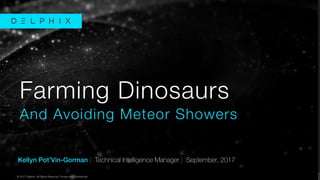 © 2017 Delphix. All Rights Reserved. Private and Conﬁdential.
© 2017 Delphix. All Rights Reserved. Private and Conﬁdential.
Kellyn Pot’Vin-Gorman | Technical Intelligence Manager | September, 2017
Farming Dinosaurs
And Avoiding Meteor Showers
 