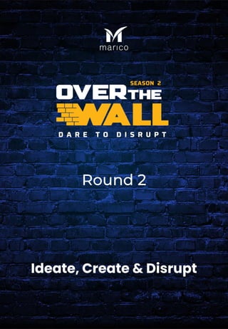 Marico Information classification: Official
Round 2
Ideate, Create & Disrupt
 