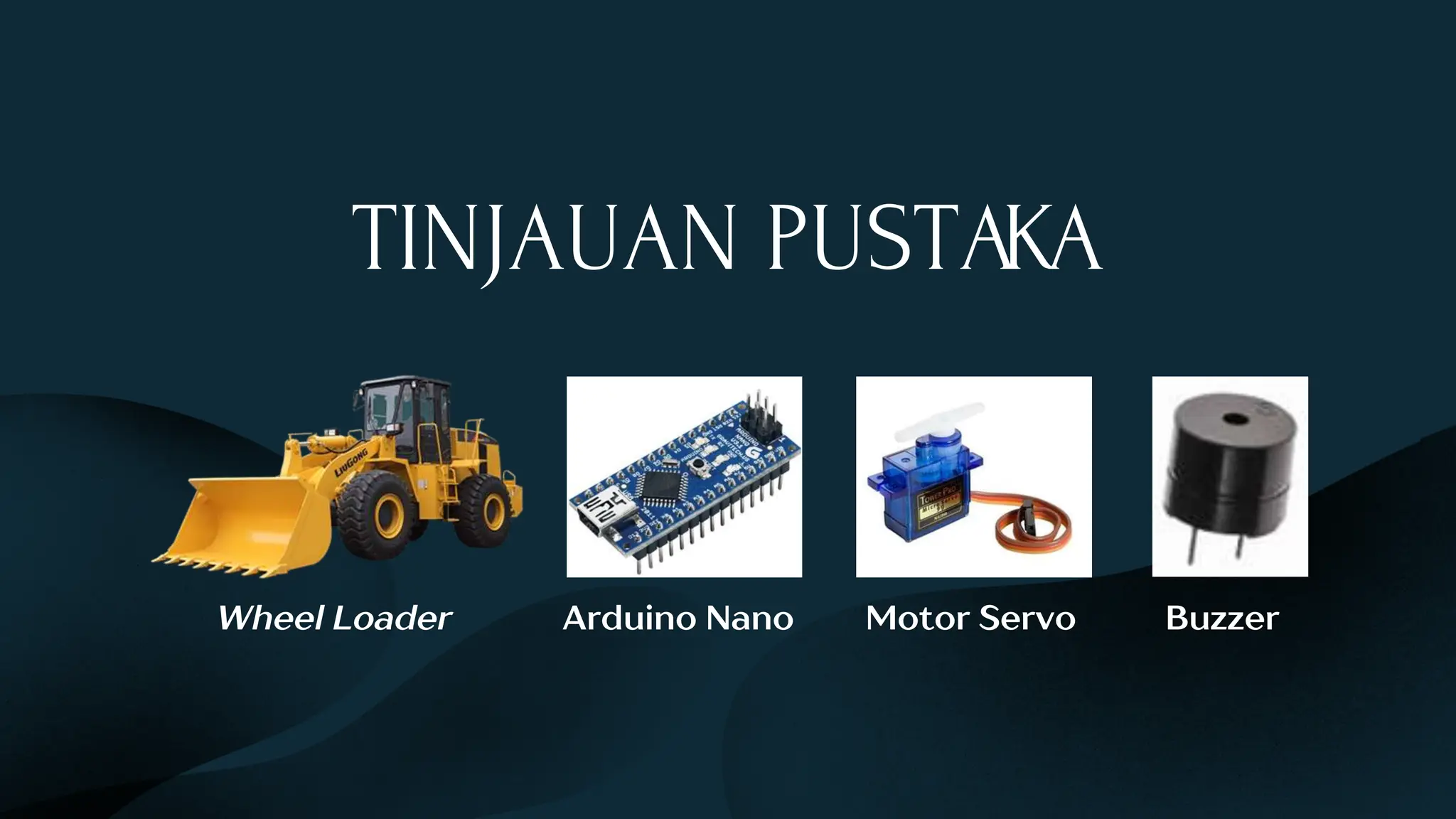 TINJAUAN PUSTAKA
Wheel Loader Arduino Nano Motor Servo Buzzer
 