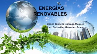 ENERGÍAS
RENOVABLES
Danna Gisseth Buitrago Malpica
Gilbert Sebastian Gonzalez Suancha
 