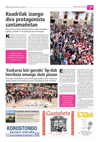 3           g
anboto 2012ko uztailaren 13a, barikua                                                                                         Otxandioko jaiak
                                                                                                                                                               J
Koadrilak izango
dira protagonista
santamañetan
Bost proba prestatu dituzte koadrilen arteko txapelketa
egiteko; uztailaren 17an jokatuko dute lehenengoa


K
         oadrilek inoiz baino protagonismo          Txapelketako bost proba horiek, hauek
         handiagoa edukiko dute aurten.         izango dira: 17an, danborrada; 18an, play-
         Koadrilen arteko txapelketa eratu      backa; 20an, olinpiadak; 21ean, paella txa-
dute, herritarren parte-hartzea bultzatu        pelketa; eta 22an, jaietako argazki bat aur-
guran. Bost proba prestatu dituzte hilaren      keztea. Partaidetzaz gainera, olinpiadetan,
17tik 22ra bitartean jokatzeko. Santamañe-      play-backean eta paella txapelketan ira-
tan koadrilok herrixai buelta emotera goiez,    baztea ere baloratuko dute. Play-backa eus-
lema ipini diote ekimenari. Herritarrak ikus-   karaz bada eta taldeak mistoak badira, pun-
le beharrean protagonista izateko asmoa-        tu gehiago lortuko dituzte. Irabazleentza-
gaz, umeentzako ere eratu dituzte ekintzak.     ko saria bazkari bat izango da.Herriko
                                                tabernetan edo jaibatzordea@gmail.com
                                                helbidean eman ahal da izena.

                                                Umeei eskainitako eguna
         Koadrilen arteko                       Koadrilez gainera, umeek ere jaiaz zuzenean
     txapelketa eratu dute,                     disfrutatzea gura dute jai batzordekoek.
                                                Horregatik, uztailaren 19a Umeen Eguna
    herritarren parte-hartzea                   izendatu dute. Haur bat alkate txikia izan-
          bultzatu guran                        go da egun batez. Alkatearen eskutik jaso-
                                                ko du aginte-makila. Olinpiadak, Euskatloia
                                                eta arrantza txapelketa ere prestatu dituzte
                                                txikienentzako.




‘Euskaraz bizi guredu’ lip-dub E                                                                       kainaren 23an Otxandioko
                                                                                                       kaleetan grabatu zuten lip-
                                                                                                       duba elkarrekin ikusiko
                                                                                                                                      koian: gurasoen eta seme-alaben
                                                                                                                                      arteko hartuemanak, koadrileta-
                                                                                                                                      ko lagunenak, enpresetako lanki-

herrikoia emango dute plazan                                                                   dute parte hartu zuten herrita-
                                                                                               rrek, martitzen gauean. Herriko
                                                                                               hainbat talde eta elkartetako kideek
                                                                                                                                      deenak… Esne Beltza taldearen
                                                                                                                                      Euskaraz kantaren erritmora age-
                                                                                                                                      ri dira playbacka egiten. Andiko-
                                                                                               parte hartu zuten grabazioan.          na plazaren eta udaletxearen
Ehundaka otxandiarren parte-hartzeagaz grabatu dute euskararen                                 Bakoitzaren jardunari zegozkion        artean hartu zituzten irudiak, eta
aldeko bideoa, eta martitzen gauean proiektatuko dute publikoki                                jantzi eta tresnekin atonduta ager-    herriko plazan hasi eta amaitu
                                                                                               tu ziren ekaineko hitzordu harta-      zuten grabazioa ren ibilbidea.
                                                                                               ra.                                         Funtsean, euskaraz bizi ahal
                                                                                                    Martitzenean, 22:30ean, pla-      izateko beharrezkoena horreta-
                                                                                               zan emango dute Euskaraz bizi          rako gogoa izatea dela adierazi
                                                                                               guredu! lemagaz grabatu zuten          gura dute irudiekin. “Euskara ez
                                                                                               ikusentzunezko lana. Eguneroko         da gauza abstraktua, euskara eus-
                                                                                               bizitzako egoerak irudikatu dituz-     kaldunok gara, eta bizi nahi iza-
                                                                                               te euskararen aldeko bideo herri-      tea ere ez da abstraktua, gogo hori
                                                                                                                                      gutako bakoitzaren barruan dago
                                                                                                                                      eta eguneroko bizimoduan jar-
                                                                                                                                      tzen da praktikan". Horrela azpi-
                                                                                                    Normalizazioan                    marratu zuten ekimenaren bultza-
                                                                                                    pausuak ematen                    tzaileek.
                                                                                                                                           Euskararen normalizazioan
                                                                                                     jarraituko du                    pausuak ematen jarraituko du
                                                                                                     euskaltzaleen                    Otxandioko euskaltzaleen Ama-
                                                                                                                                      raune taldeak, eta etorkizunean ere
                                                                                                   Amaraune taldeak                   bestelako ekimenak antolatuko
                                                                                                                                      dituztela iragarri dute.
 