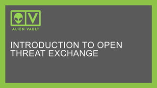 INTRODUCTION TO OPEN 
THREAT EXCHANGE 
 