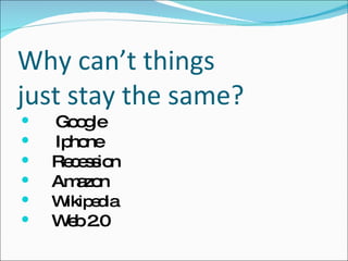 Why can’t things  just stay the same? Google Iphone Recession Amazon Wikipedia Web 2.0 