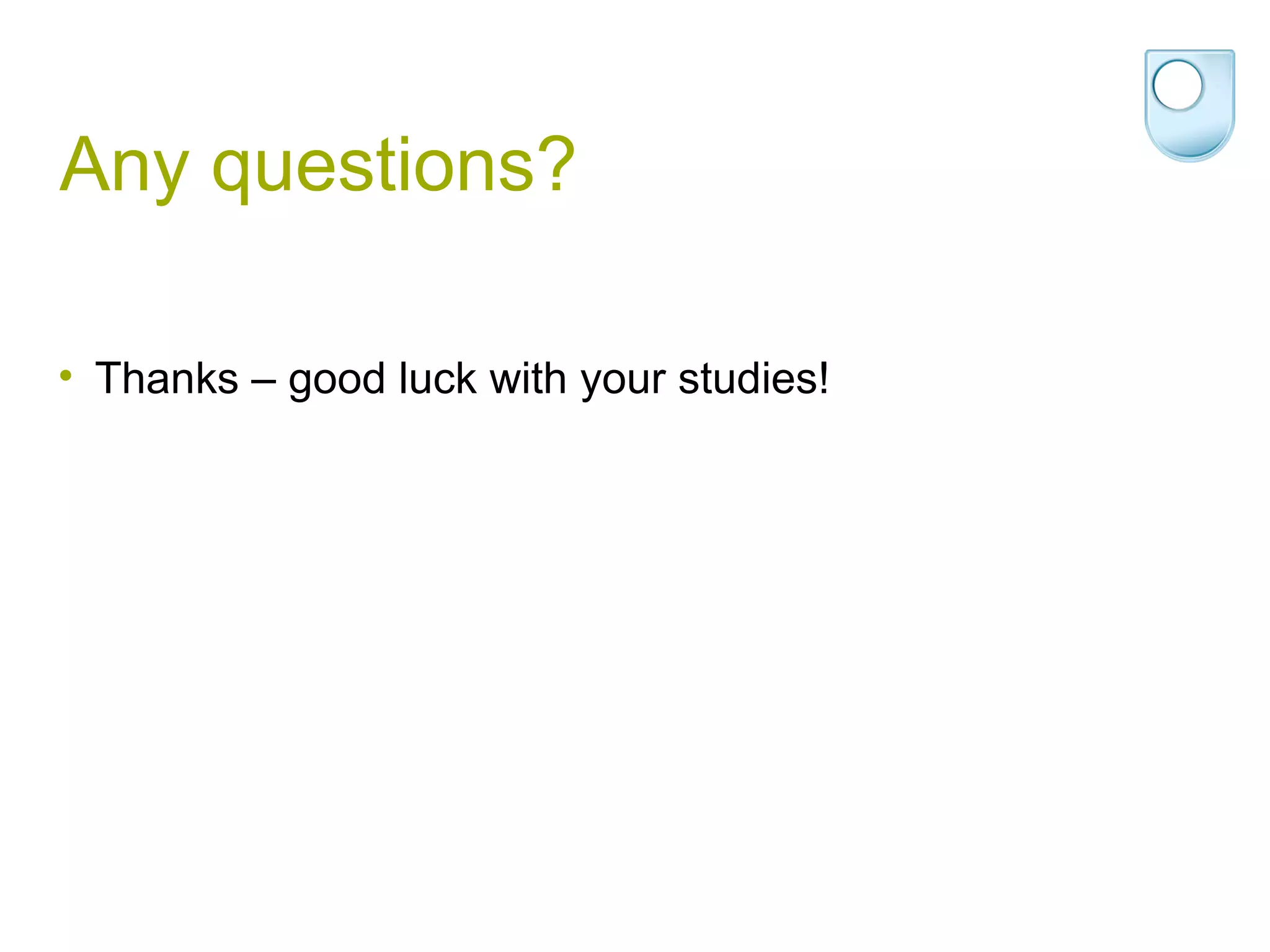Any questions? Thanks – good luck with your studies! 