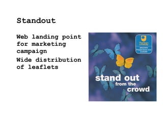 Web landing point
for marketing
campaign
Wide distribution
of leaflets
Standout
 