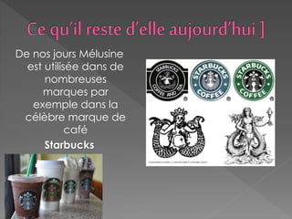 De nos jours Mélusine
est utilisée dans de
nombreuses
marques par
exemple dans la
célèbre marque de
café
Starbucks
 