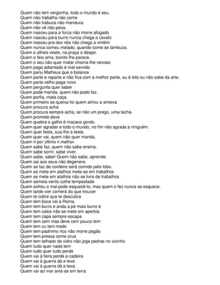 Quem não tem vergonha, todo o mundo é seu.
Quem não trabalha não come
Quem não trabuca não manduca
Quem não vê não peca.
Quem nasceu para a forca não morre afogado
Quem nasceu para burro nunca chega a cavalo
Quem nasceu pra dez réis não chega a vintém
Quem nunca comeu melado, quando come se lambuza.
Quem o alheio veste, na praça o despe.
Quem o feio ama, bonito lhe parece.
Quem o seu cão quer matar chama-lhe raivoso
Quem paga adiantado é mal servido
Quem pariu Matheus que o balance
Quem parte e reparte e não fica com a melhor parte, ou é tolo ou não sabe da arte.
Quem parte velho paga novo
Quem pergunta quer saber
Quem pode manda, quem não pode faz.
Quem porfia, mata caça.
Quem primeiro se queixa foi quem atirou a ameixa
Quem procura acha
Quem procura sempre acha, se não um prego, uma tacha.
Quem promete deve
Quem quebra o galho é macaco gordo.
Quem quer agradar a todo o mundo, no fim não agrada a ninguém.
Quem quer festa, sua-lhe a testa.
Quem quer vai, quem não quer manda.
Quem ri por último ri melhor.
Quem sabe faz, quem não sabe ensina.
Quem sabe sorrir, sabe viver.
Quem sabe, sabe! Quem não sabe, aprende.
Quem sai aos seus não degenera.
Quem se faz de cordeiro será comido pelo lobo.
Quem se mete em atalhos mete-se em trabalhos
Quem se mete em atalhos não se livra de trabalhos
Quem semeia vento colhe tempestade
Quem sofreu o mal pode esquecê-lo, mas quem o fez nunca se esquece.
Quem tarde vier comerá do que trouxer
Quem te cobre que te descubra
Quem tem boca vai a Roma.
Quem tem burro e anda a pé mais burro é
Quem tem calos não se mete em apertos
Quem tem capa sempre escapa
Quem tem cem mas deve cem pouco tem
Quem tem cu tem medo
Quem tem padrinho rico não morre pagão
Quem tem pressa come crua
Quem tem telhado de vidro não joga pedras no vizinho
Quem tudo quer nada tem
Quem tudo quer tudo perde
Quem vai à feira perde a cadeira
Quem vai à guerra dá e leva
Quem vai à guerra dá e leva.
Quem vai ao mar avia-se em terra
 