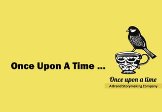 Once Upon A Time …
A Brand StorymakingCompany
 