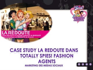 CASe study La redoute DANS TOTALLY SPIES! FASHION AGENTS Marketing des medias sociaux 