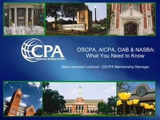 OSCPA, AICPA, OAB & NASBA: What You Need to Know  Sara Lorenzen Lockhart, OSCPA Membership Manager 