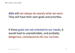 If these goals are not oriented to our needs, it 
would lead to unpredictable, and probably 
dangerous, consequences for our survival. 
125 Dr. Oubba?, March 2012 
 