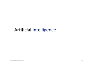 Ar?ﬁcial Intelligence 
13 Dr. Oubba?, March 2012 
 