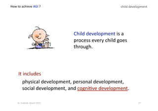 Child development is a 
process every child goes 
through. 
It includes 
physical development, personal development,  
social development, and cogni?ve development. 
child development 
37 Dr. Oubba?, March 2012 
 