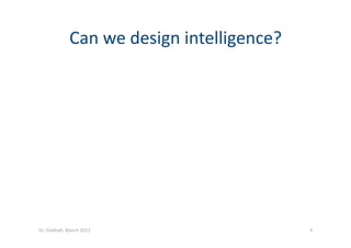 Can we design intelligence? 
4 Dr. Oubba?, March 2012 
 