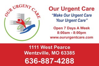 Our Urgent Care   
          “Make Our Urgent Care
            Your Urgent Care”
           Open 7 Days A Week
            8:00am - 8:00pm
          www.oururgentcare.com

 1111 West Pearce
Wentzville, MO 63385
636-887-4288
 