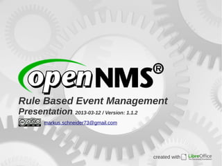 Rule Based Event Management
Presentation 2013-03-12 / Version: 1.1.2
        markus.schneider73@gmail.com




                                           created with
 