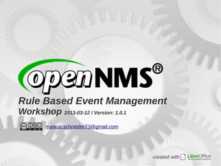 Rule Based Event Management
Workshop 2013-03-12 / Version: 1.0.1
         markus.schneider73@gmail.com




                                        created with
 