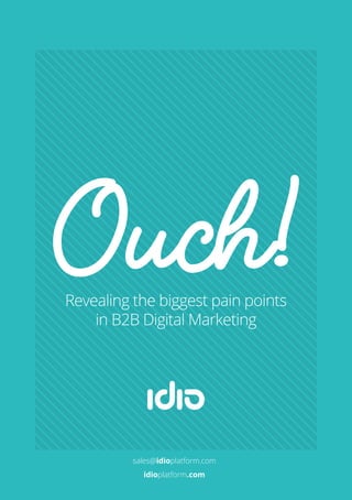 Revealing the biggest pain points
in B2B Digital Marketing
sales@idioplatform.com
idioplatform.com
 