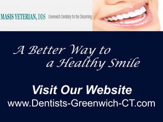 A Better Way to
     a Healthy Smile

    Visit Our Website
www.Dentists-Greenwich-CT.com
 