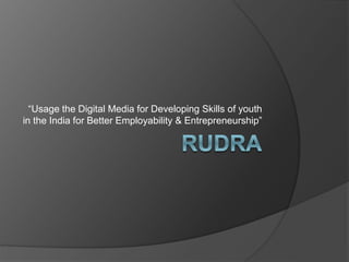 “Usage the Digital Media for Developing Skills of youth
in the India for Better Employability & Entrepreneurship”
 