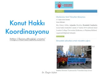 Konut Hakkı
Koordinasyonu
 http://konuthakki.com/




                     Dr. Özgür Uçkan
 