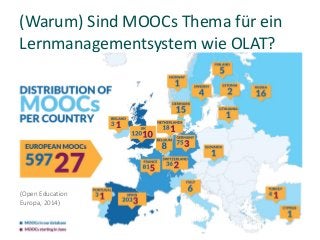 (Warum) Sind MOOCs Thema für ein
Lernmanagementsystem wie OLAT?
(Open Education
Europa, 2014)
 