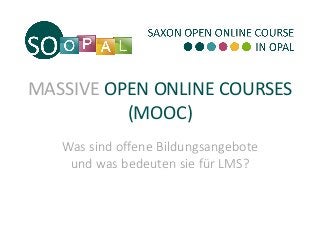 MASSIVE OPEN ONLINE COURSES
(MOOC)
Was sind offene Bildungsangebote
und was bedeuten sie für LMS?
 