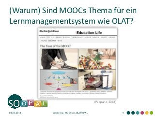 (Warum) Sind MOOCs Thema für ein
Lernmanagementsystem wie OLAT?
(Pappano 2012)
03.06.2014 Workshop: MOOCs in OLAT/OPAL 9
 