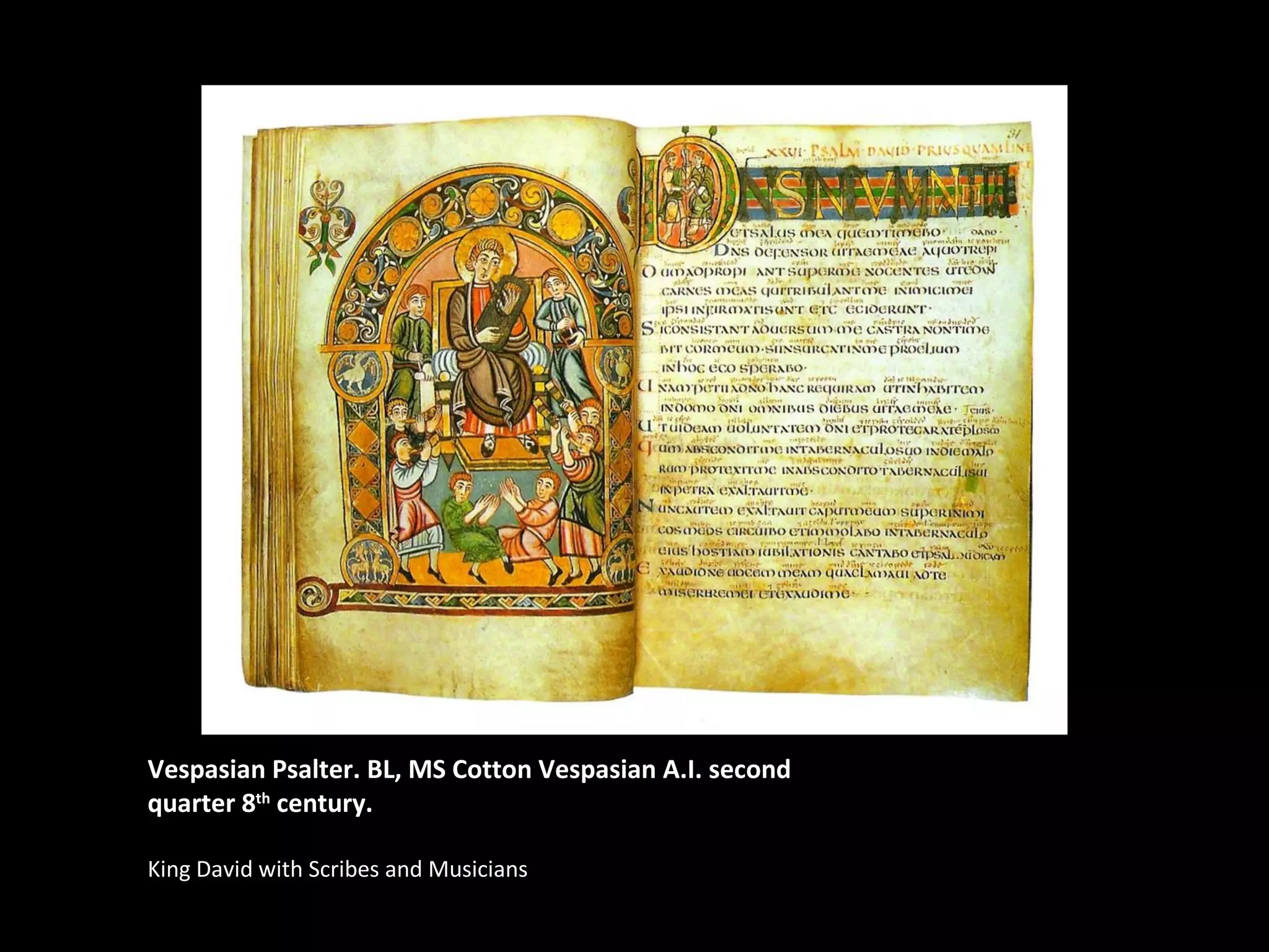Vespasian Psalter. BL, MS Cotton Vespasian A.I. second
quarter 8th
century.
King David with Scribes and Musicians